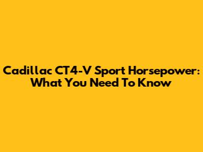Cadillac CT4-V Sport Horsepower: What You Need To Know