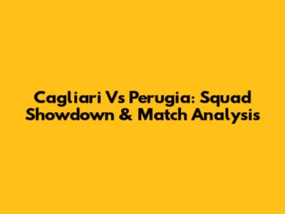 Cagliari Vs Perugia: Squad Showdown & Match Analysis