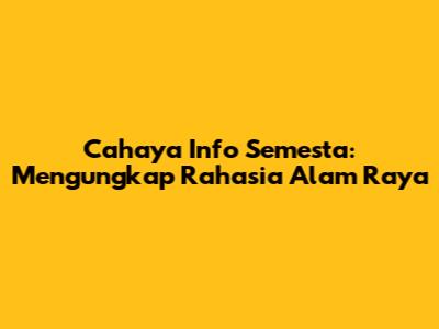 Cahaya Info Semesta: Mengungkap Rahasia Alam Raya