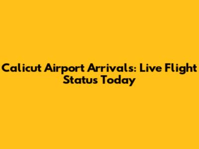 Calicut Airport Arrivals: Live Flight Status Today
