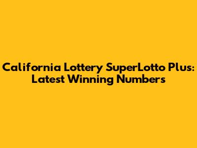 California Lottery SuperLotto Plus: Latest Winning Numbers