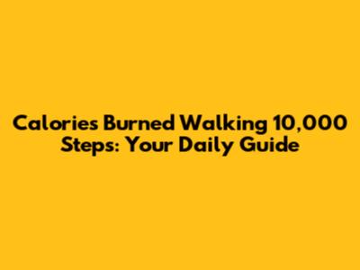 Calories Burned Walking 10,000 Steps: Your Daily Guide