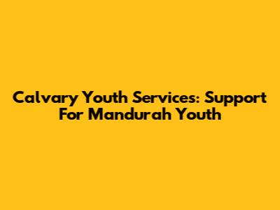 Calvary Youth Services: Support For Mandurah Youth