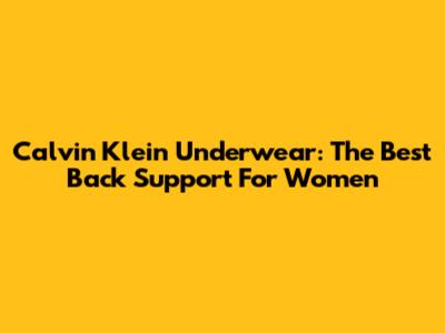 Calvin Klein Underwear: The Best Back Support For Women