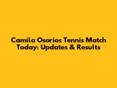 Camila Osorio's Tennis Match Today: Updates & Results