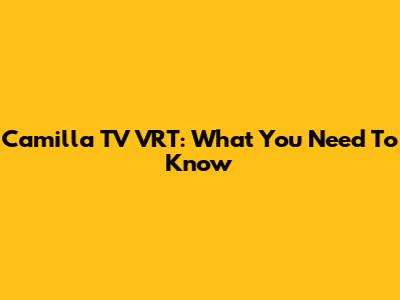 Camilla TV VRT: What You Need To Know