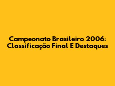 Campeonato Brasileiro 2006: Classificação Final E Destaques