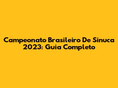 Campeonato Brasileiro De Sinuca 2023: Guia Completo