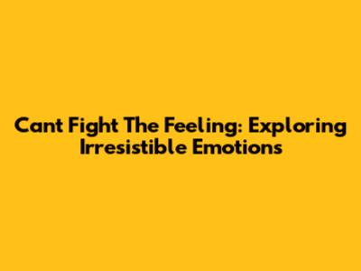 Can't Fight The Feeling: Exploring Irresistible Emotions