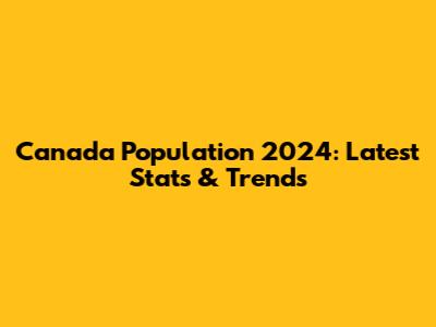 Canada Population 2024: Latest Stats & Trends