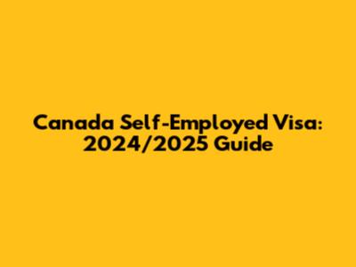 Canada Self-Employed Visa: 2024/2025 Guide
