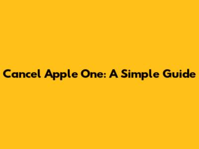 Cancel Apple One: A Simple Guide