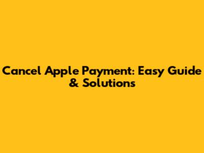 Cancel Apple Payment: Easy Guide & Solutions