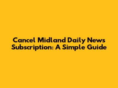 Cancel Midland Daily News Subscription: A Simple Guide