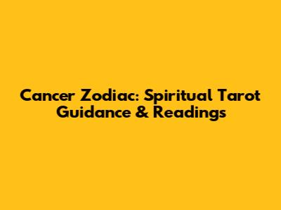 Cancer Zodiac: Spiritual Tarot Guidance & Readings