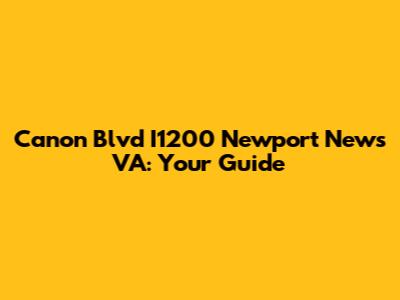 Canon Blvd I1200 Newport News VA: Your Guide