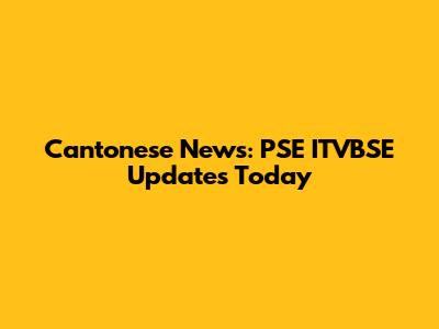 Cantonese News: PSE ITVBSE Updates Today