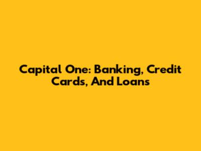 Capital One: Banking, Credit Cards, And Loans
