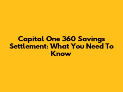 Capital One 360 Savings Settlement: What You Need To Know