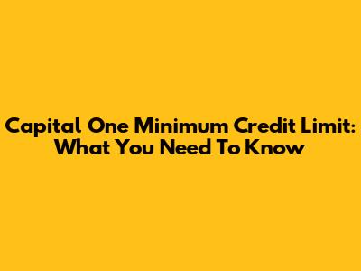 Capital One Minimum Credit Limit: What You Need To Know