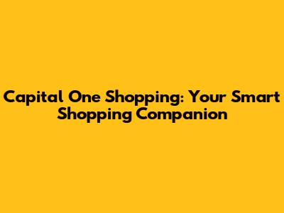 Capital One Shopping: Your Smart Shopping Companion
