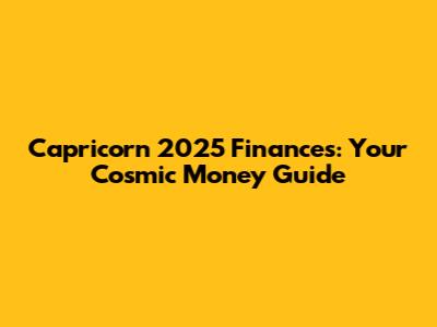 Capricorn 2025 Finances: Your Cosmic Money Guide