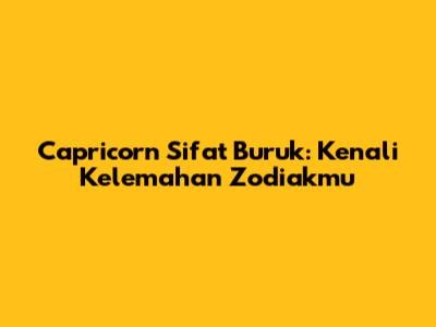 Capricorn Sifat Buruk: Kenali Kelemahan Zodiakmu