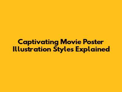 Captivating Movie Poster Illustration Styles Explained