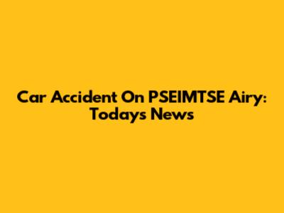 Car Accident On PSEIMTSE Airy: Today's News