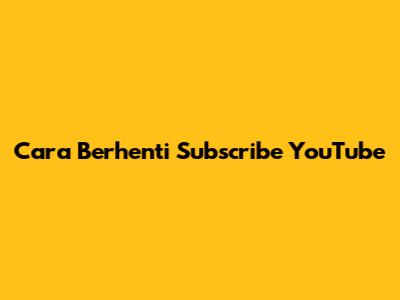 Cara Berhenti Subscribe YouTube