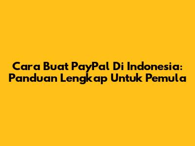 Cara Buat PayPal Di Indonesia: Panduan Lengkap Untuk Pemula