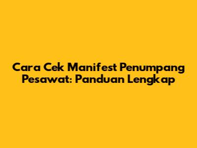 Cara Cek Manifest Penumpang Pesawat: Panduan Lengkap