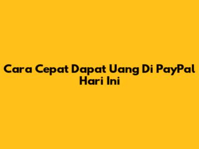 Cara Cepat Dapat Uang Di PayPal Hari Ini
