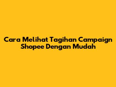 Cara Melihat Tagihan Campaign Shopee Dengan Mudah