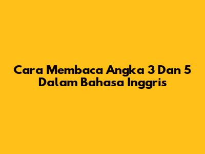 Cara Membaca Angka 3 Dan 5 Dalam Bahasa Inggris