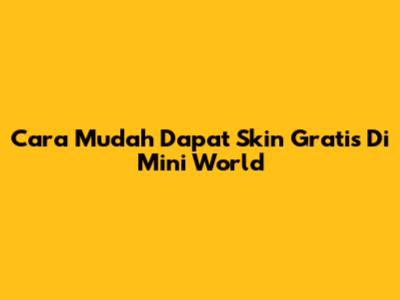 Cara Mudah Dapat Skin Gratis Di Mini World