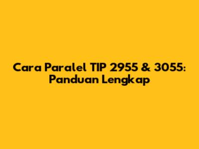 Cara Paralel TIP 2955 & 3055: Panduan Lengkap
