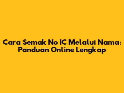 Cara Semak No IC Melalui Nama: Panduan Online Lengkap