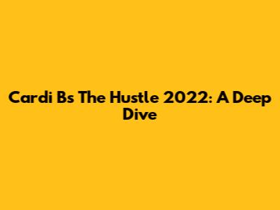 Cardi B's "The Hustle" 2022: A Deep Dive