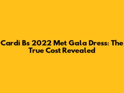 Cardi B's 2022 Met Gala Dress: The True Cost Revealed