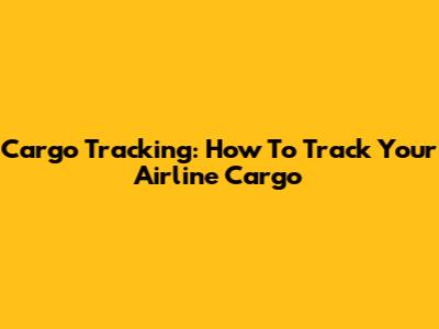 Cargo Tracking: How To Track Your Airline Cargo