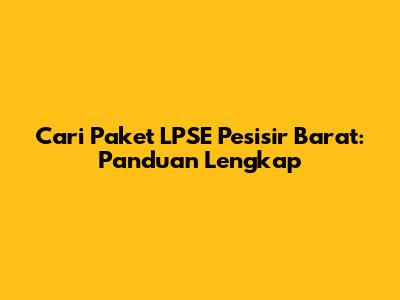 Cari Paket LPSE Pesisir Barat: Panduan Lengkap