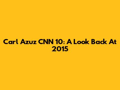 Carl Azuz CNN 10: A Look Back At 2015