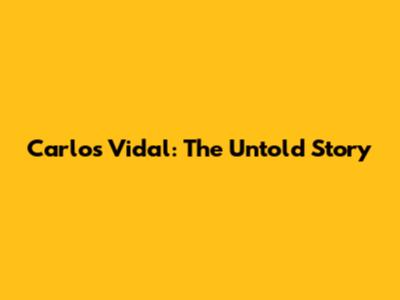 Carlos Vidal: The Untold Story
