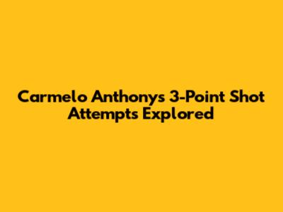 Carmelo Anthony's 3-Point Shot Attempts Explored