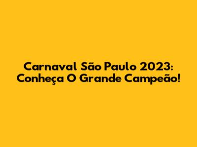Carnaval São Paulo 2023: Conheça O Grande Campeão!