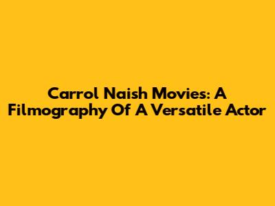 Carrol Naish Movies: A Filmography Of A Versatile Actor