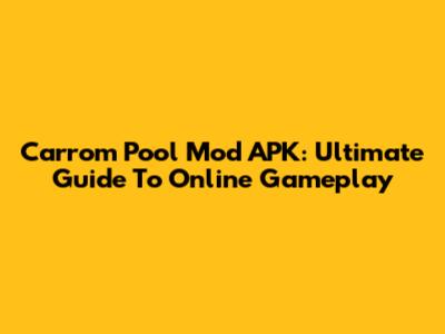 Carrom Pool Mod APK: Ultimate Guide To Online Gameplay