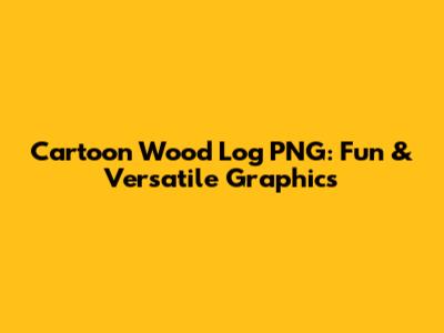 Cartoon Wood Log PNG: Fun & Versatile Graphics