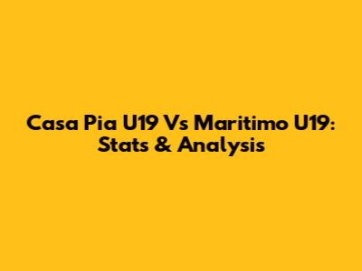 Casa Pia U19 Vs Maritimo U19: Stats & Analysis